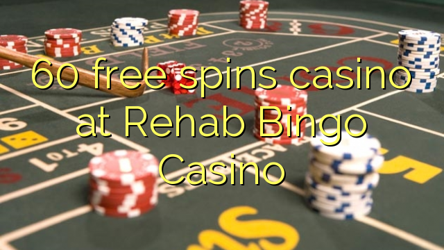 60 free spins casino at Rehab Bingo Casino