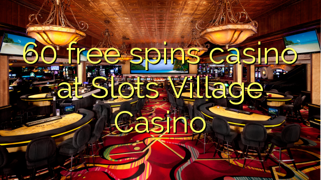 60 frije spins casino by Slots Village Casino
