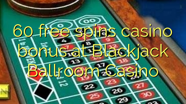 60 doako bizkarreko kasino bonus Blackjack Ballroom Casino-n