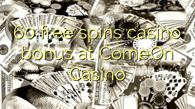 60 free spins casino bonus at ComeOn Casino