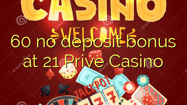 60 21 Prive Casino hech depozit bonus
