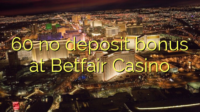 60 no deposit bonus at Betfair Casino