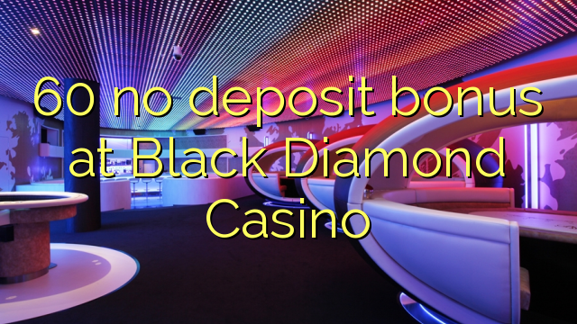 60 neniu deponejo bonus en Black Diamond Kazino