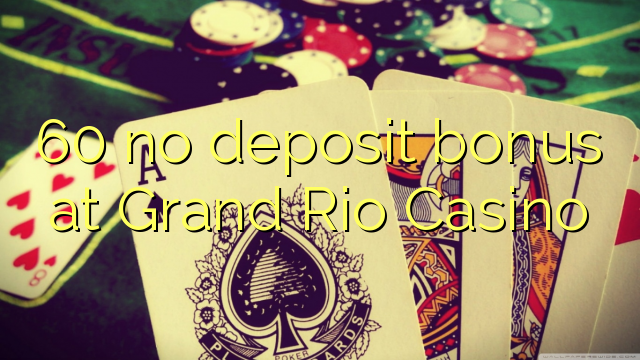 60 euweuh deposit bonus di Grand Rio Kasino