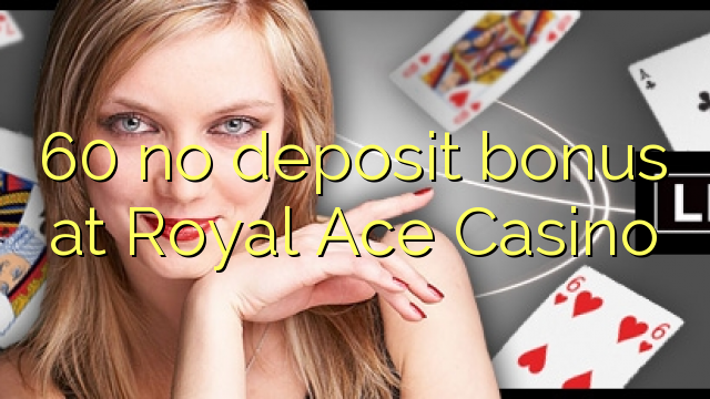 60 no deposit bonus at Royal Ace Casino