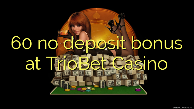 60 no deposit bonus at TrioBet Casino