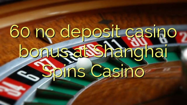 60 no deposit casino bonus at Shanghai Spins Casino