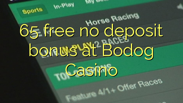 65 bez bonusu na vklad v kasíne Bodog