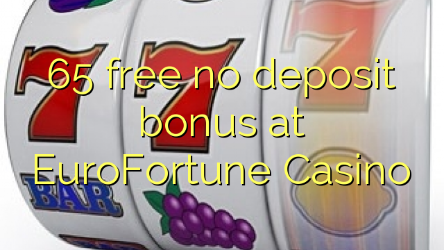 65 free no deposit bonus at EuroFortune Casino