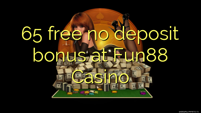 65 free no deposit bonus at Fun88 Casino