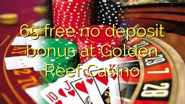 65 miễn phí không có tiền gửi tại Golden Reef Casino