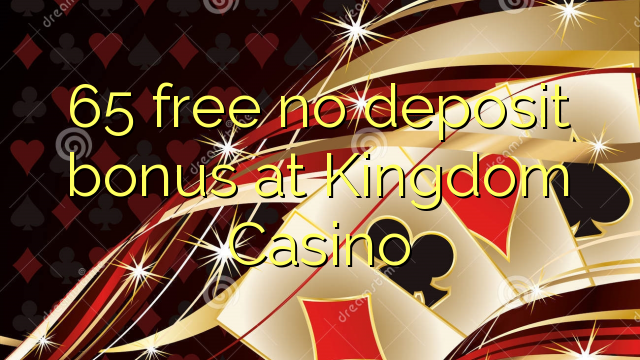 65 free no deposit bonus at Kingdom Casino