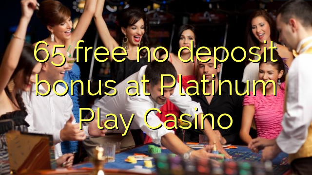65 ngosongkeun euweuh bonus deposit di Platinum Play Kasino
