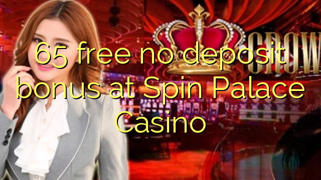 65 free no deposit bonus at Spin Palace Casino