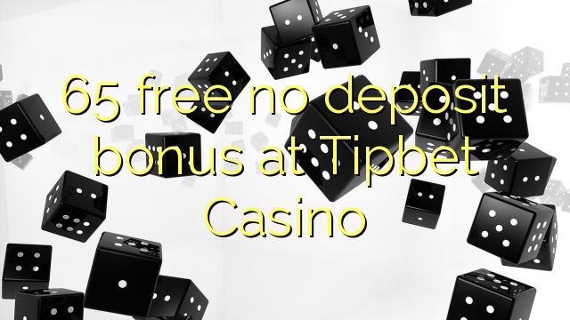 65 free no deposit bonus at Tipbet Casino