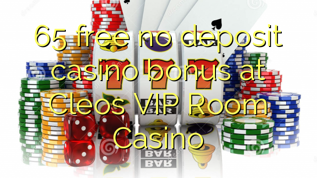 65 free no deposit casino bonus at Cleos VIP Room Casino