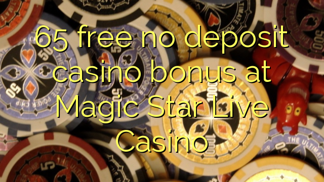 65 gratuíto sen depósito de bonos de Casino en Magic Star Live Casino