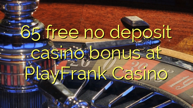 65 libreng walang deposito casino bonus sa PlayFrank Casino