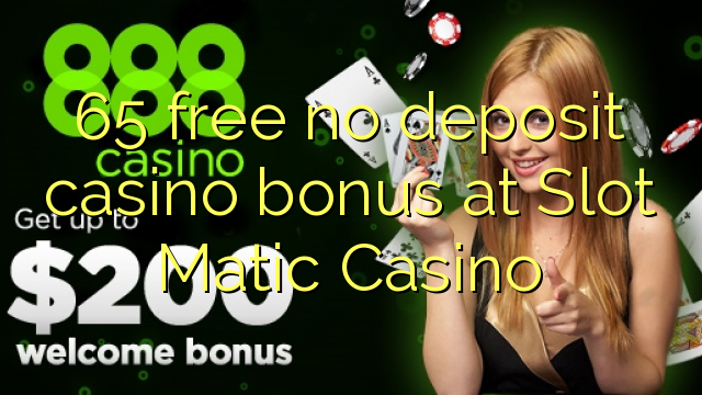 65 ฟรีไม่มีเงินฝากโบนัสคาสิโนที่ Slot Matic Casino