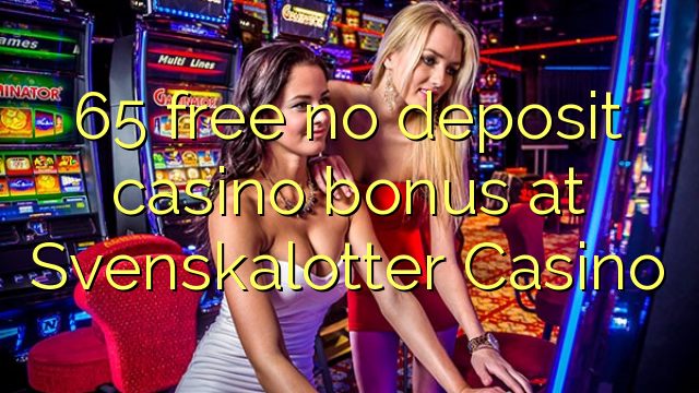 65 free no deposit casino bonus at Svenskalotter Casino