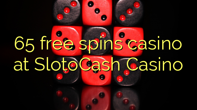 65 free spins gidan caca a SlotoCash Casino