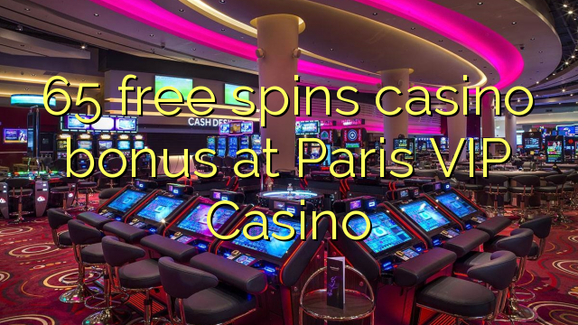 65 free spins casino bonus at Paris VIP Casino