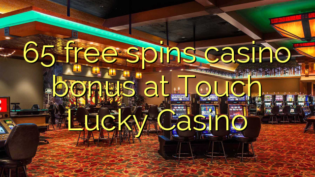 65 bonusy na kasíne zadarmo na točenie v kasíne Touch Lucky