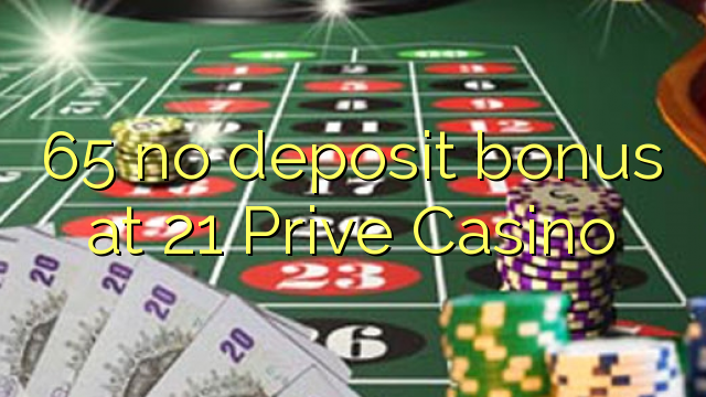 65 kahore bonus tāpui i 21 Prive Casino
