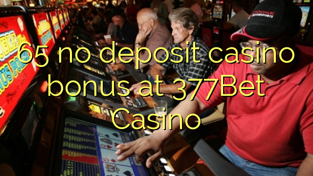 65 no deposit casino bonus at 377Bet Casino