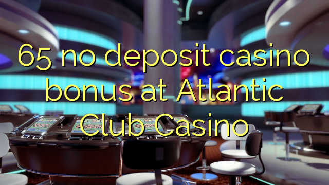 65 nenhum bônus de depósito de casino no Atlantic Club Casino