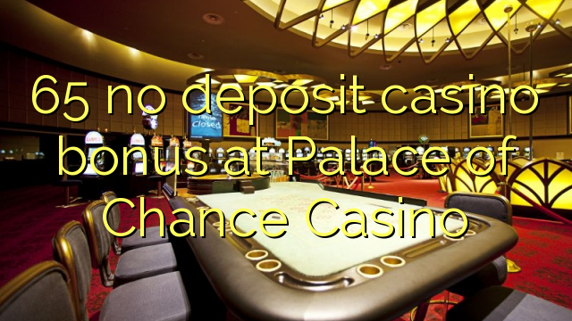 65 no deposit casino bonus at Palace of Chance Casino