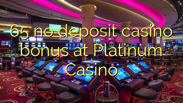 65 gjin opslach kasino bonus by Platinum Casino