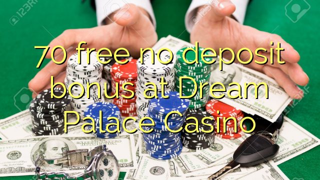 70 free no deposit bonus at Dream Palace Casino