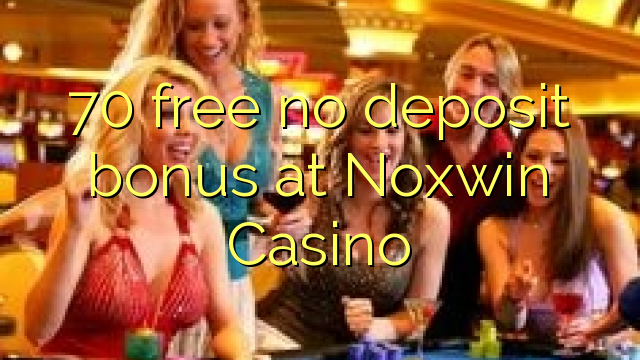 70 free no deposit bonus at Noxwin Casino