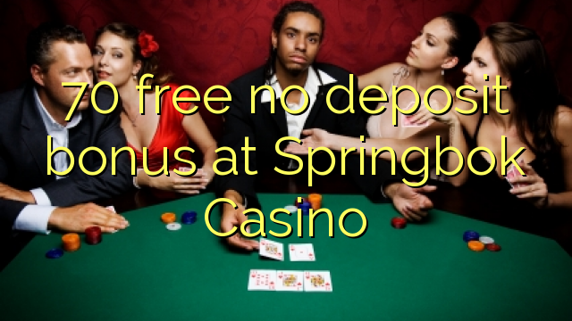 70 libre walay deposit bonus sa Springbok Casino