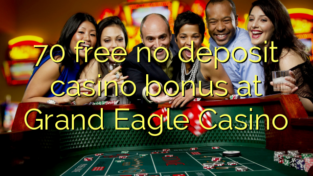 70 gratis no deposit casino bonus in het Grand Eagle Casino