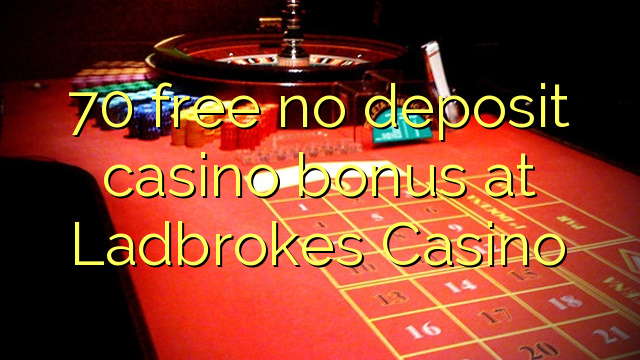 70 free no deposit casino bonus at Ladbrokes Casino