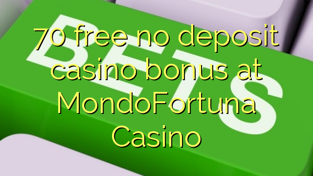 70 libertar nenhum depósito bônus casino em MondoFortuna Casino