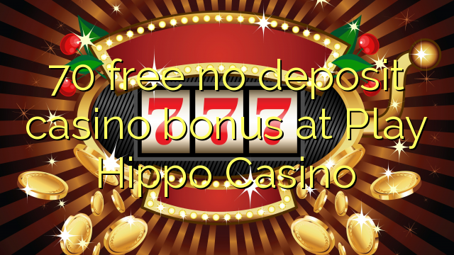 70 free no deposit casino bonus at Play Hippo Casino