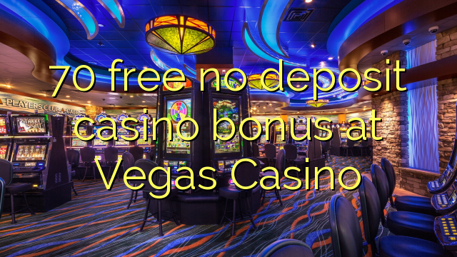 70 free no deposit casino bonus at Vegas Casino