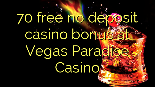70 akhulule akukho bhonasi idipozithi yekhasino kwi Vegas Paradise Casino