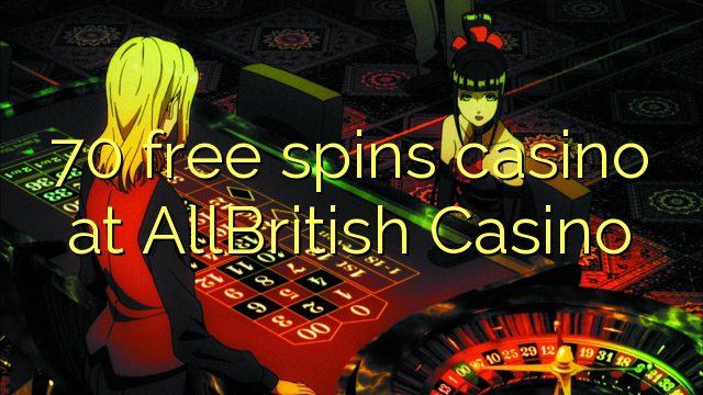 70 free spins casino at AllBritish Casino