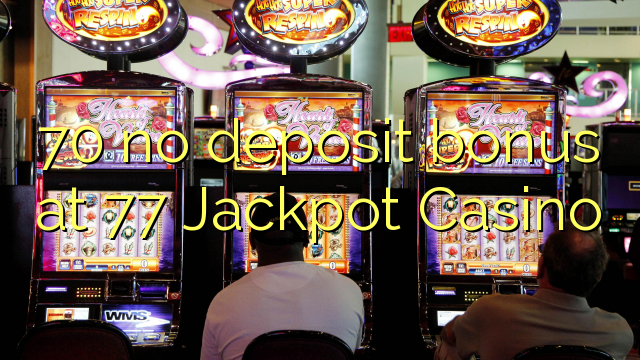 70 akukho bhonasi ye-deposit kwi-77 Jackpot Casino