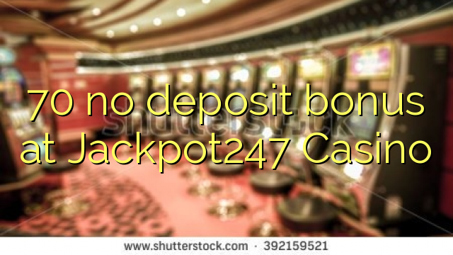 70 no deposit bonus at Jackpot247 Casino 70 no deposit bonus at Jackpot247 Casino