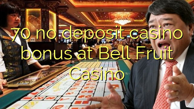 70 ez dago gordailu kasinoko bonusik Bell Fruit Casino-n