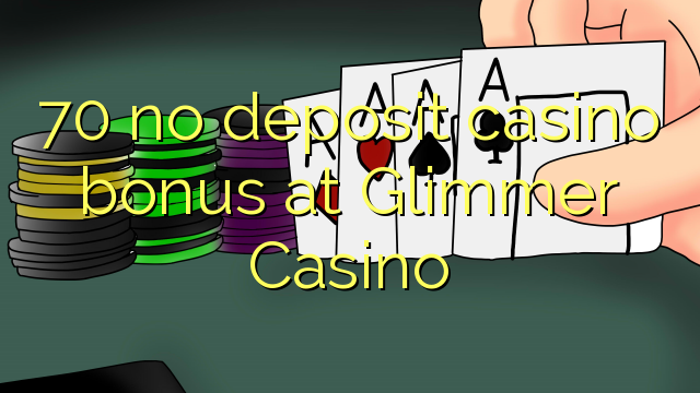 70 neniu deponejo kazino bonus ĉe Glimmer Kazino