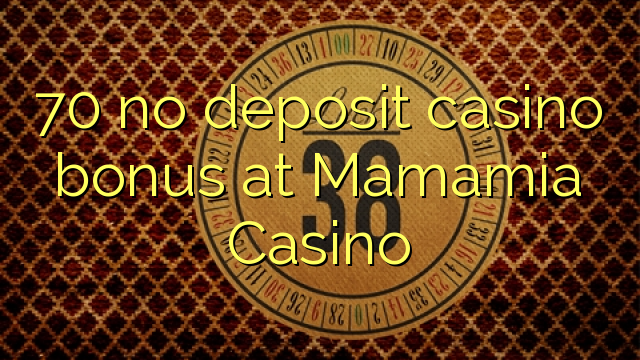 70 no deposit casino bonus at Mamamia Casino