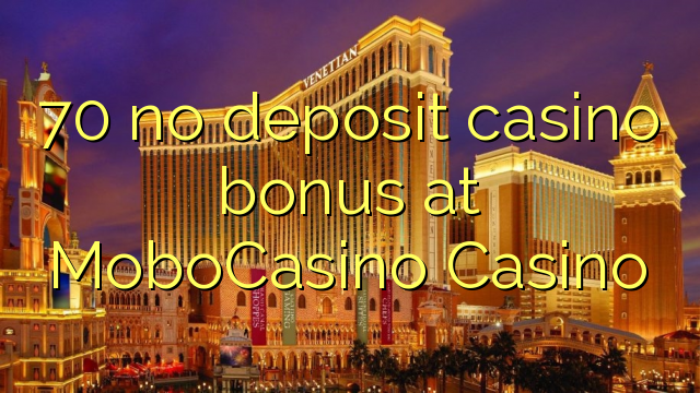 70 nga wala’y deposit casino bonus sa MoboCasino