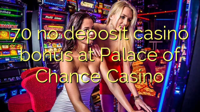 70 palibe bonasi ya bonasi ku Palace of Chance Casino