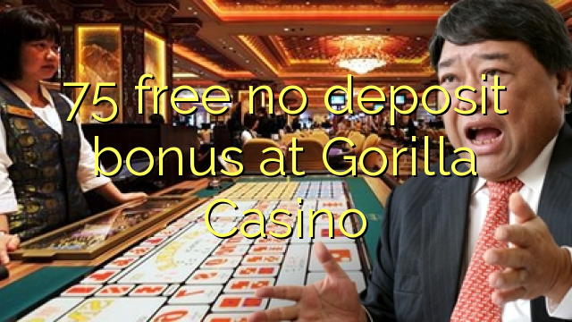 75 free no deposit bonus at Gorilla Casino
